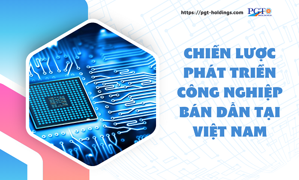 Chiến lược phát triển công nghiệp bán dẫn tại Việt Nam- Ảnh 1.