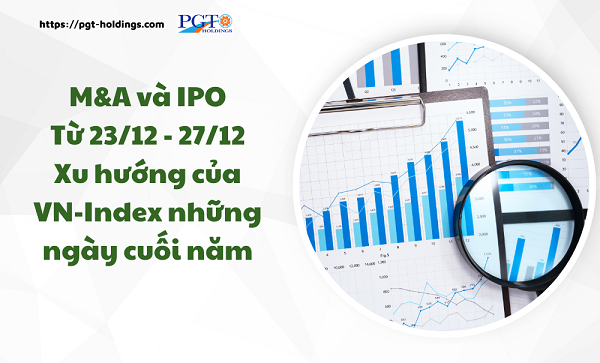 M&A và IPO (Từ 23/12 - 27/12): Xu hướng của VN-Index những ngày cuối năm- Ảnh 1.