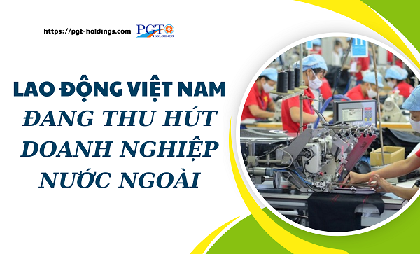 Lao động Việt Nam đang thu hút doanh nghiệp nước ngoài- Ảnh 1.