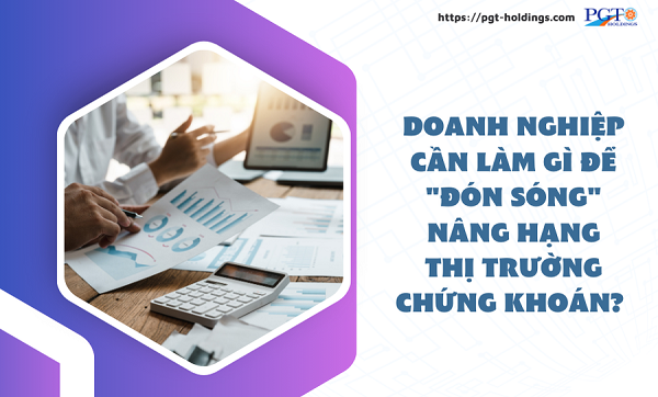 Doanh nghiệp cần làm gì để "đón sóng" nâng hạng thị trường chứng khoán?- Ảnh 1.