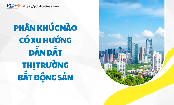 Phân khúc nào có xu hướng dẫn dắt thị trường bất động sản- Ảnh 1.