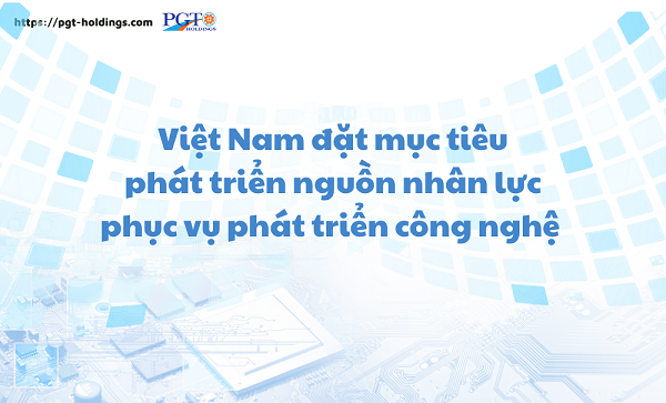 Việt Nam đặt mục tiêu phát triển nguồn nhân lực phục vụ phát triển công nghệ- Ảnh 1. Việt Nam đặt mục tiêu phát triển nguồn nhân lực phục vụ phát triển công nghệ- Ảnh 1.