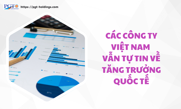 Các công ty Việt Nam vẫn tự tin về tăng trưởng quốc tế- Ảnh 1. Các công ty Việt Nam vẫn tự tin về tăng trưởng quốc tế- Ảnh 1.