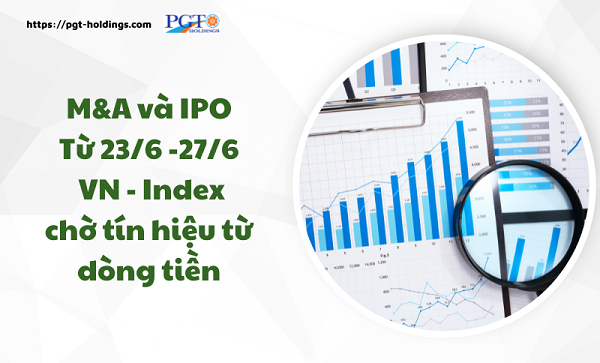 M&A và IPO (Từ 23/6 -27/6): VN - Index chờ tín hiệu từ dòng tiền- Ảnh 1. M&A và IPO (Từ 23/6 -27/6): VN - Index chờ tín hiệu từ dòng tiền- Ảnh 1.