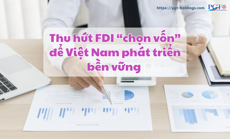 Thu hút FDI “chọn vốn” để Việt Nam phát triển bền vững- Ảnh 1. Thu hút FDI “chọn vốn” để Việt Nam phát triển bền vững- Ảnh 1.