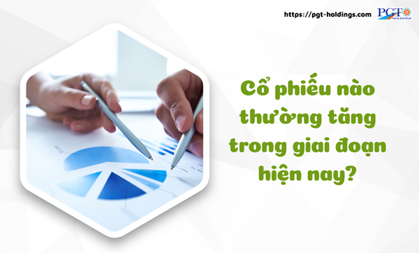 Cổ phiếu nào thường tăng trong giai đoạn hiện nay?- Ảnh 1. Cổ phiếu nào thường tăng trong giai đoạn hiện nay?- Ảnh 1.