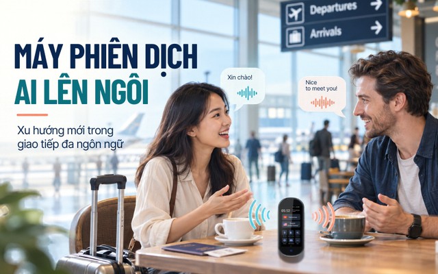 Máy phiên dịch AI lên ngôi: xu hướng mới trong giao tiếp đa ngôn ngữ - Ảnh 1.