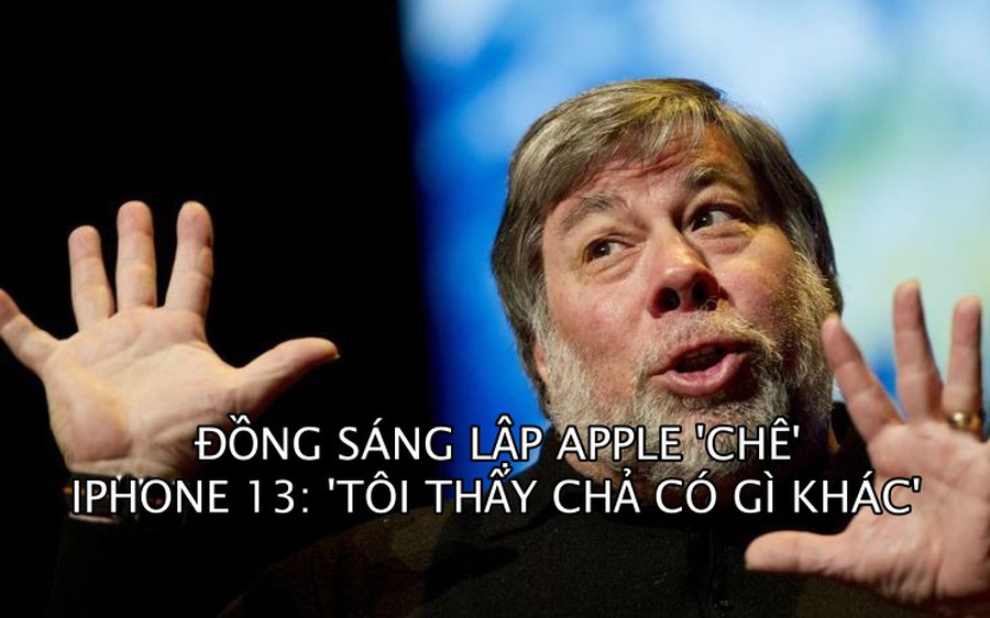 Đồng sáng lập Apple: ‘Tôi chẳng thấy iPhone 13 có gì khác’