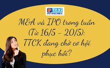 M&A và IPO trong tuần (Từ 16/5 - 20/5): TTCK đang chờ cơ hội phục hồi?