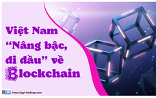 Việt Nam “Nâng bậc, đi đầu” về thị trường Blockchain
