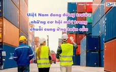 Việt Nam đang đứng trước những cơ hội mới trong chuỗi cung ứng toàn cầu