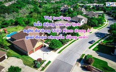Thị trường bất động sản du lịch nghỉ dưỡng Việt Nam đang ở giai đoạn chuyển động mới