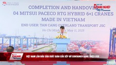 Bản tin Thương hiệu Việt ngày 13/05/2025: Việt Nam lần đầu sản xuất giàn cẩu xếp dỡ container hàng triệu USD