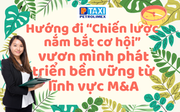 Hướng đi “Chiến lược nắm bắt cơ hội” vươn mình phát triển bền vững từ lĩnh vực M&A