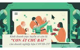 Kinh doanh trực tuyến có còn là "con át chủ bài" của doanh nghiệp hậu COVID-19?