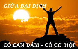 Giữa đại dịch, có can đảm, có cơ hội