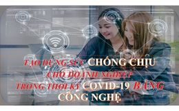 Tạo dựng sức chống chịu cho doanh nghiệp trong thời kỳ COVID-19 bằng công nghệ