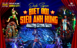 Biệt đội siêu anh hùng - Chương trình xiếc đặc sắc cho khán giả nhí tại Danko city