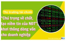 “Chú trọng về chất, tạo niềm tin của NĐT”, khơi thông dòng vốn cho doanh nghiệp