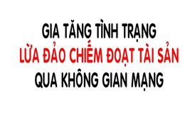 Cảnh giác thủ đoạn lừa đảo qua không gian mạng