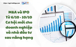 M&A và IPO (Từ 6/10 - 10/10): Cơ hội mới cho doanh nghiệp và nhà đầu tư sau nâng hạng