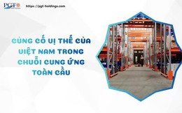 Củng cố vị thế của Việt Nam trong chuỗi cung ứng toàn cầu