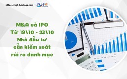 M&A và IPO (Từ 19/10 - 23/10)  Nhà đầu tư cần kiểm soát rủi ro danh mục