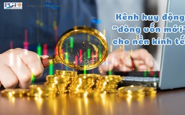 Kênh huy động "dòng vốn mới" cho nền kinh tế