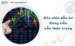 Góc nhìn đầu tư: Dòng tiền vẫn thận trọng