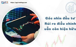 Góc nhìn đầu tư: Rủi ro điều chỉnh vẫn còn hiện hữu