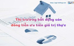 Thị trường bất động sản dòng tiền ưu tiên giá trị thực