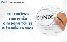 Thị trường trái phiếu giai đoạn tới sẽ diễn biến ra sao?
