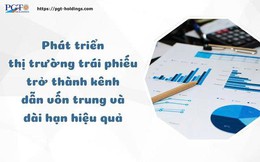 Phát triển thị trường trái phiếu trở thành kênh dẫn vốn trung và dài hạn hiệu quả