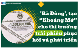 'Rã Đông' , tạo “Khoảng Mở” cho thị trường trái phiếu phục hồi và phát triển