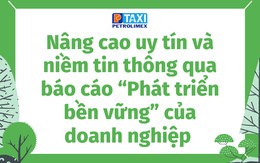 Nâng cao uy tín và niềm tin thông qua báo cáo “Phát triển bền vững” của doanh nghiệp