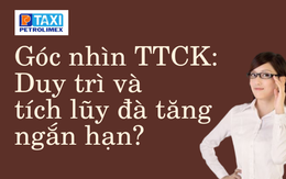 Góc nhìn TTCK: Duy trì và tích lũy đà tăng ngắn hạn?