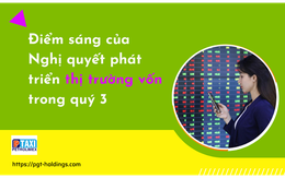 Điểm sáng của Nghị quyết phát triển thị trường vốn trong quý 3
