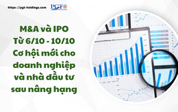 M&A và IPO (Từ 6/10 - 10/10): Cơ hội mới cho doanh nghiệp và nhà đầu tư sau nâng hạng
