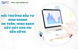 Môi trường đầu tư kinh doanh an toàn, minh bạch: Sức hút cho FDI bền vững