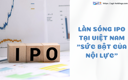 Làn sóng IPO tại Việt Nam "sức bật của nội lực"
