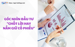 Góc nhìn đầu tư: "Chốt lời hay nắm giữ cổ phiếu"