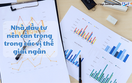 Nhà đầu tư nên cẩn trọng trong các vị thế giải ngân