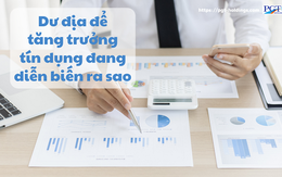 Dư địa để tăng trưởng tín dụng đang diễn biến ra sao?