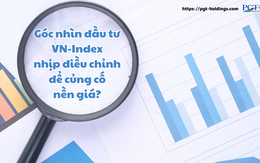 Góc nhìn đầu tư: VN-Index nhịp điều chỉnh để củng cố nền giá?