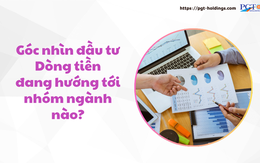 Góc nhìn đầu tư: Dòng tiền đang hướng tới nhóm ngành nào?