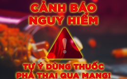 Cảnh báo phá thai tại nhà gây hệ lụy khôn lường