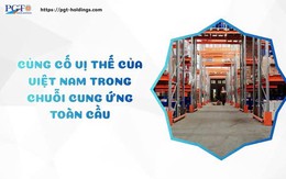 Củng cố vị thế của Việt Nam trong chuỗi cung ứng toàn cầu