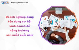 Doanh nghiệp đang tận dụng cơ hội kinh doanh để tăng trưởng sản xuất cuối năm