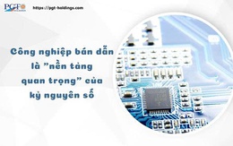 Công nghiệp bán dẫn là "nền tảng quan trọng" của kỷ nguyên số