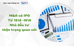 M&A và IPO (Từ 15/6 -19/6 ): Nhà đầu tư thận trọng quan sát